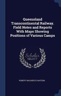 Cover: Queensland Transcontinental Railway. Field Notes and Reports With Maps Showing Positions of Various Camps - Sagwan Press