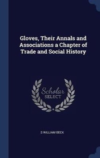 Abbildung von: Gloves, Their Annals and Associations a Chapter of Trade and Social History - Sagwan Press