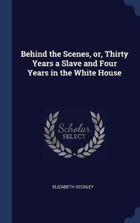 Abbildung von: Behind the Scenes, or, Thirty Years a Slave and Four Years in the White House - Sagwan Press