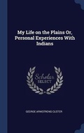 Cover: My Life on the Plains Or, Personal Experiences With Indians - Sagwan Press