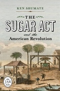 Cover: The Sugar Act and the American Revolution - Westholme Publishing, U.S.