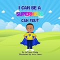 Cover: I Can Be a Superhero, Can You? - Wade Christian Publishing, LLC