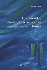 Bild: Die Sturmflut, die Nordfrieslands Küste formte - Boyens Buchverlag GmbH & Co. KG