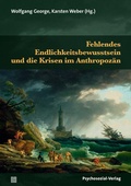 Cover: Fehlendes Endlichkeitsbewusstsein und die Krisen im Anthropoz&auml;n - Psychosozial-Verlag