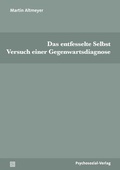 Cover: Das entfesselte Selbst - Psychosozial-Verlag