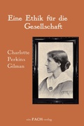 Cover: Charlotte Perkins Gilman: Eine Ethik f&uuml;r die Gesellschaft - ein-FACH-verlag
