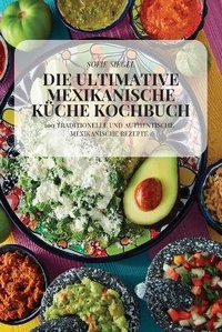 Abbildung von: Die Ultimative Mexikanische Kueche Kochbuch - SOFIE SIEGEL