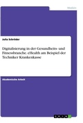 Cover: Digitalisierung in der Gesundheits- und Fitnessbranche. eHealth am Beispiel der Techniker Krankenkasse - GRIN Verlag