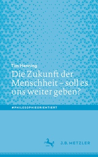 Abbildung von: Die Zukunft der Menschheit - soll es uns weiter geben? - J.B. Metzler
