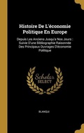 Cover: Histoire De L'&eacute;conomie Politique En Europe: Depuis Les Anciens Jusqu'a Nos Jours: Suivie D'une Bibliographie Raisonn&eacute;e Des Principaux Ouvrages D'&eacute;cono - Creative Media Partners, LLC