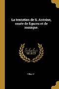 Cover: La tentation de S. Antoine, ornee de figures et de musique. - Wentworth Press