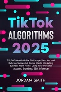 Cover: TikTok Algorithms 2025 $15,000/Month Guide To Escape Your Job And Build an Successful Social Media Marketing Business From Home Using Your Personal Account, Branding, SEO, Influencer - Jordan Smith