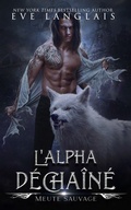 Cover: L'Alpha D&eacute;cha&icirc;n&eacute; (Meute Sauvage, #1) - Eve Langlais