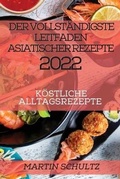 Cover: Der Vollstaendigste Leitfaden Asiatischer Rezepte 2022 - M. SCHULTZ