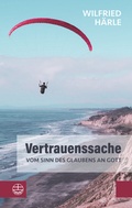 Cover: Vertrauenssache. Vom Sinn des Glaubens an Gott - Evangelische Verlagsanstalt