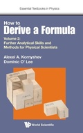 Cover: How To Derive A Formula - Volume 2: Further Analytical Skills And Methods For Physical Scientists - World Scientific Europe Ltd