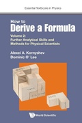 Cover: How To Derive A Formula - Volume 2: Further Analytical Skills And Methods For Physical Scientists - World Scientific Europe Ltd