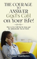 Cover: The Courage to Answer God's Call on Your Life! - Rejoice Essential Publishing