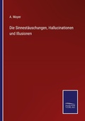 Cover: Die Sinnestaeuschungen, Hallucinationen und Illusionen - Outlook