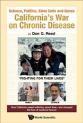Cover: Science, Politics, Stem Cells And Genes: California's War On Chronic Disease - World Scientific Publishing Co Pte Ltd