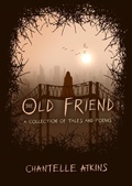 Cover: The Old Friend - A Collection of Tales and Poems - Chantelle Atkins