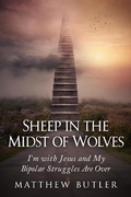 Cover: Sheep in the Midst of Wolves: I'm with Jesus and My Bipolar Struggles Are Over - LM Vintage Publishers