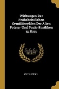 Cover: Wirkungen Der Fruehchristlichen Gemaeldezyklen Der Alten Peters- Und Pauls-Basiliken in Rom - Wentworth Press