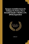 Cover: &Eacute;poques Ant&eacute;diluvienne Et Celtique Du Poitou, Par A. Brouillet [And] A. Meillet. 2 Pt. [With] Appendice - Creative Media Partners, LLC