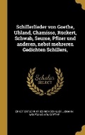 Cover: Schillerlieder von Goethe, Uhland, Chamisso, Rueckert, Schwab, Seume, Pfizer und anderen, nebst mehreren Gedichten Schillers, - Wentworth Press