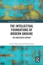 Cover: The Intellectual Foundations of Modern Ukraine - Routledge