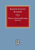 Cover: Fayette County, Alabama Index to Wills and Estates, 1851-1974 - Southern Historical Press