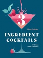 Cover: Three Ingredient Cocktails - Quadrille Publishing