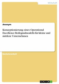 Abbildung von: Konzeptionierung eines Operational Excellence Reifegradmodells für kleine und mittlere Unternehmen - GRIN Verlag