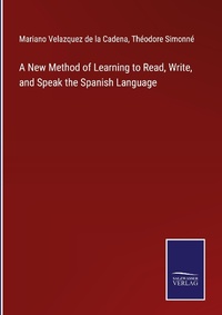 Enlarge image Cover: A New Method of Learning to Read, Write, and Speak the Spanish Language - Outlook