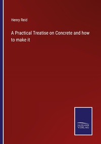 Enlarge image Cover: A Practical Treatise on Concrete and how to make it - Outlook