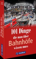 Cover: 101 Dinge, die man &uuml;ber Bahnh&ouml;fe wissen muss - GeraMond