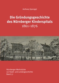 Abbildung von: Die Gründungsgeschichte des Nürnberger Kinderspitals 1861-1876 - Schmidt, Philipp