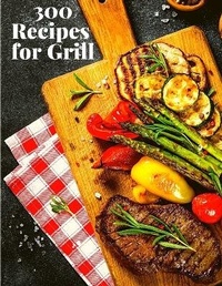 Abbildung von: 300 Recipes for Grill - Intell World Publishers