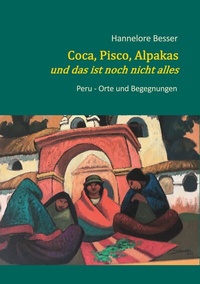Abbildung von: Coca, Pisco, Alpakas - und das ist noch nicht alles - BoD - Books on Demand
