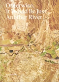 Cover: Otherwise, It Would Be Just Another River - Spector Books