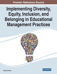 Enlarge image Cover: Implementing Diversity, Equity, Inclusion, and Belonging in Educational Management Practices - Information Science Reference
