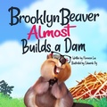 Cover: Brooklyn Beaver ALMOST Builds a Dam - Words to Ponder Publishing Company LLC