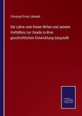 Cover: Die Lehre vom freien Willen und seinem Verhaeltnis zur Gnade in ihrer geschichtlichen Entwicklung dargstellt - Salzwasser-Verlag