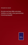 Cover: Die Lehre vom freien Willen und seinem Verhaeltnis zur Gnade in ihrer geschichtlichen Entwicklung dargstellt - Salzwasser-Verlag