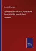 Cover: Goethe's italiaenische Reise, Aufsaetze und Aussprueche ueber bildende Kunst - Outlook