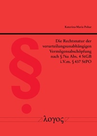 Abbildung von: Die Rechtsnatur der verurteilungsunabhängigen Vermögensabschöpfung nach § 76a Abs. 4 StGB i.V.m. § 437 StPO - Logos Berlin