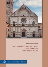 Abbildung von: Das Fassadenuntergeschoss der Kathedrale San Rufino in Assisi - Universitätsverlag Göttingen