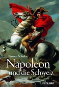 Cover: Napoleon und die Schweiz - NZZ Libro ein Imprint der Schwabe Verlagsgruppe AG