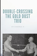 Cover: Double-Crossing the Gold Dust Trio - Ken Zimmerman Jr.
