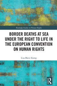 Enlarge image Cover: Border Deaths at Sea under the Right to Life in the European Convention on Human Rights - Routledge
